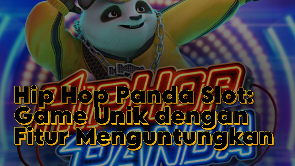 Hip Hop Panda Slot: Game Unik dengan Fitur Menguntungkan