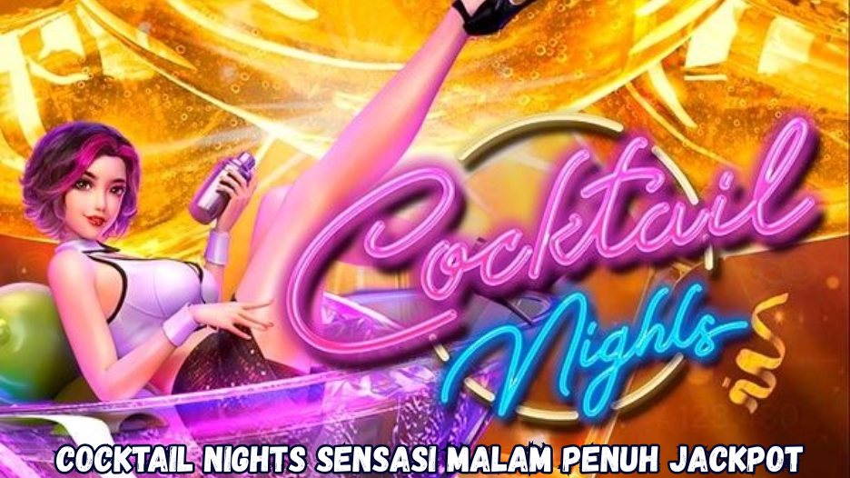 Cocktail Nights Sensasi Malam Penuh Jackpot
