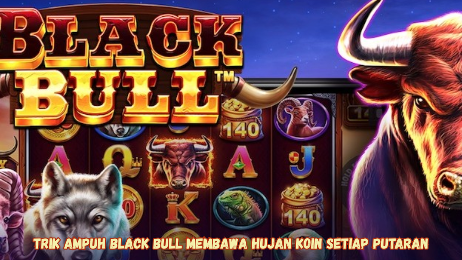 Trik Ampuh Black Bull Membawa Hujan Koin Setiap Putaran